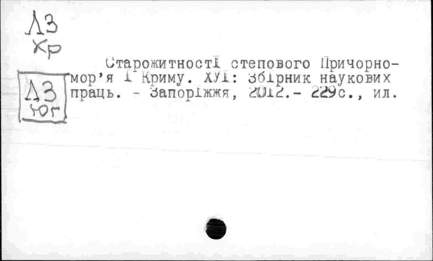 ﻿Л2>
Кр
Старожитності степового Причорномор’я 1 Криму. АУі: збірник наукових праць. - Запоріжжя, гшг,- dü9c., ил.
A3 К>г